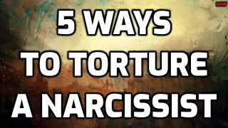 5 Ways To TORTURE A Narcissist [RAW]