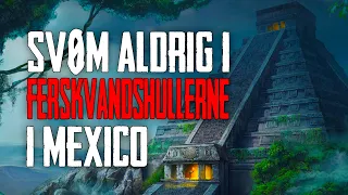 Svøm Aldrig I Ferskvandshullerne I Mexico - Dansk Creepypasta