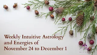Weekly Intuitive Astrology and Energies of Nov 24 to Dec 1 ~ Sagittarius Season