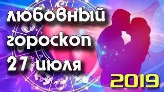 ЛЮБОВНЫЙ ГОРОСКОП НА 27 ИЮЛЯ 2019 ГОДА / ЕЖЕДНЕВНЫЙ ГОРОСКОП