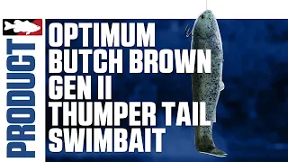 Optimum Gen II Thumper Tail Swimbait with Butch Brown