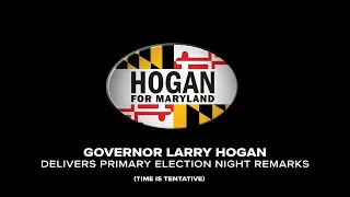 Governor Hogan Delivers Primary Election Night Remarks