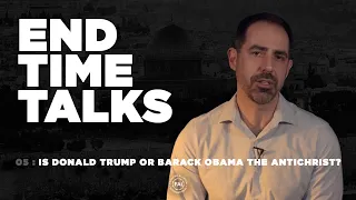 End Time Talks 05: Is Donald Trump or Barack Obama the Antichrist?