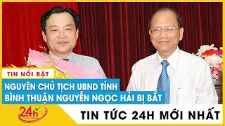 Bắt cựu Chủ tịch UBND tỉnh Bình Thuận cùng 4 thuộc cấp liên quan sai phạm tại 9 dự án đất đai. TV24h