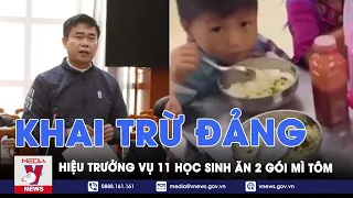 Vụ 11 học sinh ăn 2 gói mì chan cơm ở Lào Cai: Khai trừ khỏi Đảng đối với Hiệu trưởng trường - VNews