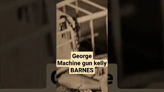 George Barnes "machine gun kelly" Barnes ....... the most wanted man in America