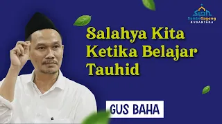 Gus Baha: Salahnya Kita Ketika Belajar Tauhid