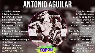 Antonio Aguilar 2024 MIX Las Mejores Canciones - Nadie Es Eterno, Triste Recuerdo, Un Puño De Ti...