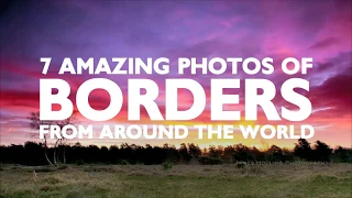 7 AMAZING BORDERS BETWEEN COUNTRIES