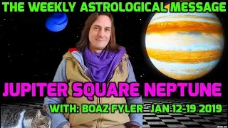 Jupiter Square Neptune - The Weekly Astrological Message with Boaz Fyler - Jan 12-19 2019