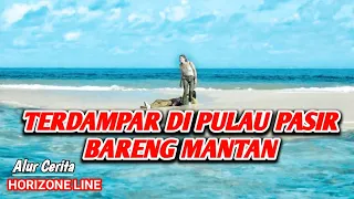 TERDAMPAR DI PULAU PASIR BARENG MANTAN | Alur Cerita Film | Horizon Line