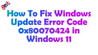 How to Fix Error 0x80070424 in Windows 11 Update