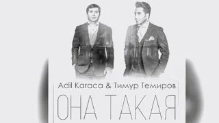 Adil Karaca&Тимур Темиров «Она Такая»