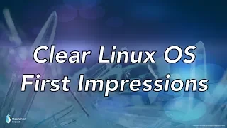 Clear Linux OS First Impressions