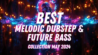 BEST Melodic Dubstep & Future Bass | May 2024