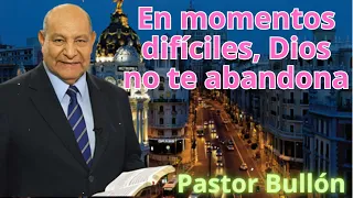 En momentos difíciles, Dios no te abandona - Pastor Bullón