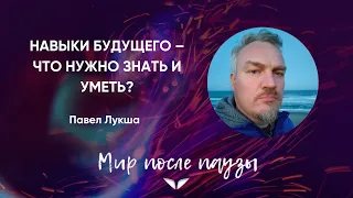 Навыки будущего – что нужно знать и уметь? | Павел Лукша | Мир после паузы