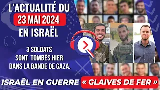 L'actualité du 23 mai 2024 - 3 soldats sont tombés hier dans la bande de Gaza