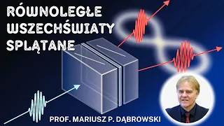 Równoległe Wszechświaty splątane tak jak kwantowe komputery - prof. Mariusz P. Dąbrowski