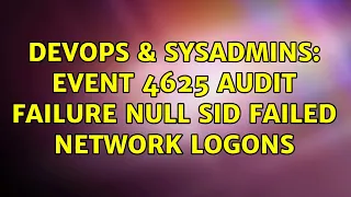 DevOps & SysAdmins: Event 4625 Audit Failure NULL SID failed network logons (2 Solutions!!)