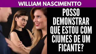 Posso Demonstrar que estou com Ciúmes de um FICANTE? | William Nascimentto