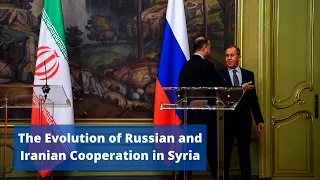 The Evolution of Russian and Iranian Cooperation in Syria