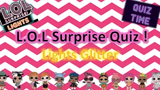 L.O.L SURPRISE LIGHTS GLITTER QUIZ !!