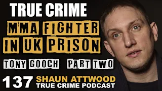 MMA Fighter In UK Prison: Tony Gooch Part 2 | True Crime Podcast 137