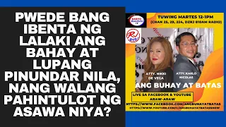 PWEDE BANG IBENTA NG LALAKI ANG BAHAY AT LUPANG PINUNDAR NILA, NANG WALANG PAHINTULOT NG ASAWA NIYA?