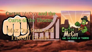 Cactus McCoy and the Curse of the Thorns| Max Out Stats and Fistcuff Finale!