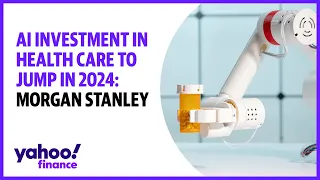 AI investment in health care to jump in 2024: Morgan Stanley