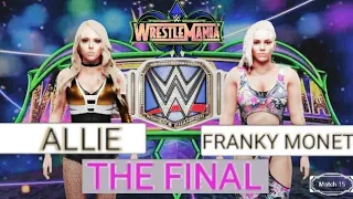 Match 15: Allie VS Franky Monet                                    (Wrestlemania Championship Final)