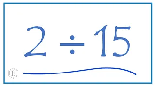 2 divided by 15    (2 ÷ 15)