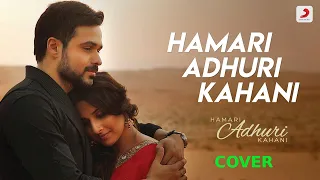 Hamari Adhuri Kahani Title Track Cover - Emraan Hashmi,Vidya Balan|Arijit Singh|Dibakar Nandi