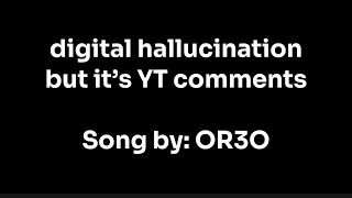 Digital Hallucination but it’s YT Comments