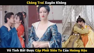 Full - Chàng Trai Xuyên Không Vô Tình Bắt Được Cặp Phổi Siêu To Của Hoàng Hậu | Review Phim