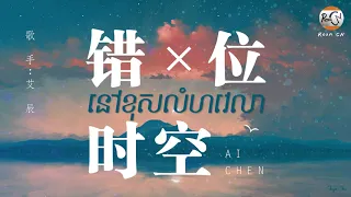 (បទចិនប្រែខ្មែរ)错位时空Pinyin-艾辰/Cuo Wei Shi Kong-Ai Chen/នៅខុសលំហវេលា(Chinese Song)