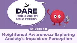 Heightened Awareness: Exploring Anxiety's Impact on Perception | EP 038