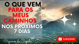 O QUE VEM💖 PARA OS MEUS CAMINHOS🍀 NOS PRÓXIMOS 7 DIAS? CIGANOS DE CAPELA!