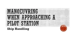 Manoeuvring when approaching a pilot station - Ship Handling