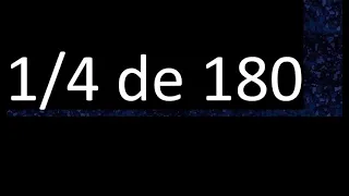 1/4 de 180 , fraccion de un numero , parte de un numero