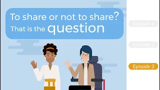 Episode 3: To share or not to share? That is the question