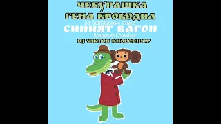 DJ VKHOLODILOV  - Голубой вагон на Болгарском языке Чебурашка и Гена Крокодил детские песни