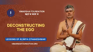 Deconstructing the Ego – Ācārya dr. Sthaneshwar Timalsina
