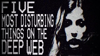 5 Most Disturbing Things On The Deep Web
