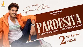 Pardesiya - Video Song | Kanwar Grewal, Harshdeep Kaur | ft. Gurnazar, Akaisha I Romantic Song