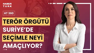 Suriye'de amaç "teröristan" mı? | HT 360 - 31 Mayıs 2024