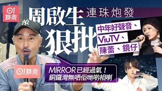 【足本訪問】周啟生火力全開狠批中年好聲音、ViuTV、陳蕾、鏡仔：MIRROR 已經過氣！銅鑼灣無哂佢哋啲相喇 ｜01娛樂｜周啟生｜中年好聲音2｜楊千嬅｜陳蕾｜TVB｜ViuTV