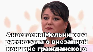 Анастасия Мельникова рассказала о внезапной кончине гражданского мужа