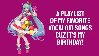 A Playlist of my Favorite Vocaloid Songs Cuz It's My Birthday